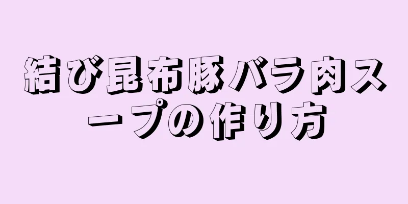 結び昆布豚バラ肉スープの作り方