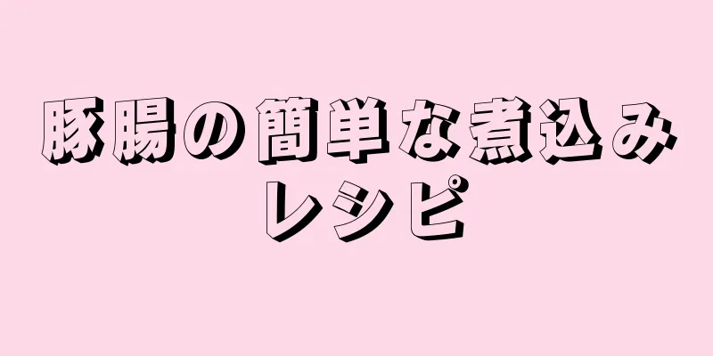 豚腸の簡単な煮込みレシピ
