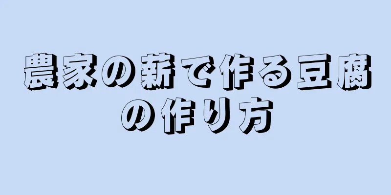 農家の薪で作る豆腐の作り方