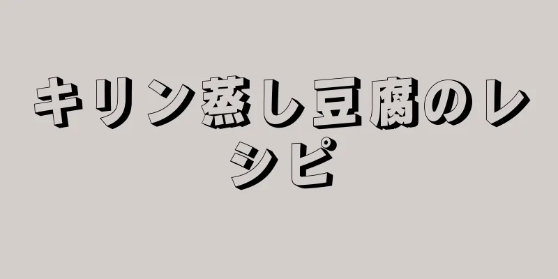 キリン蒸し豆腐のレシピ