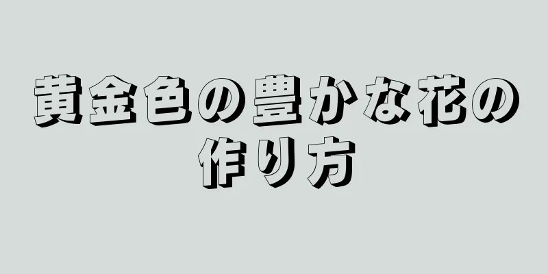 黄金色の豊かな花の作り方