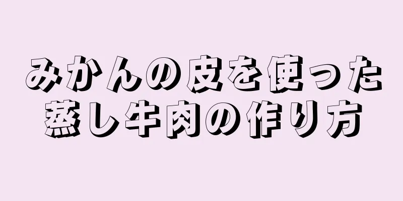 みかんの皮を使った蒸し牛肉の作り方