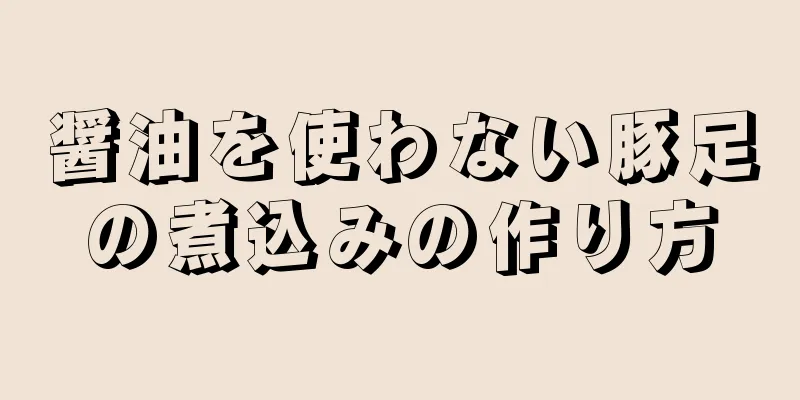 醤油を使わない豚足の煮込みの作り方