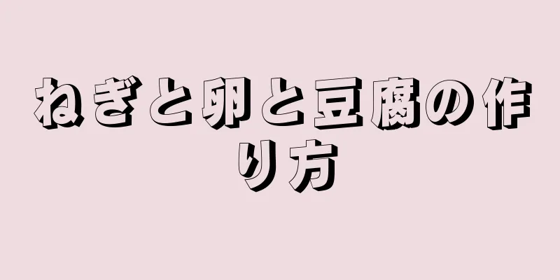 ねぎと卵と豆腐の作り方