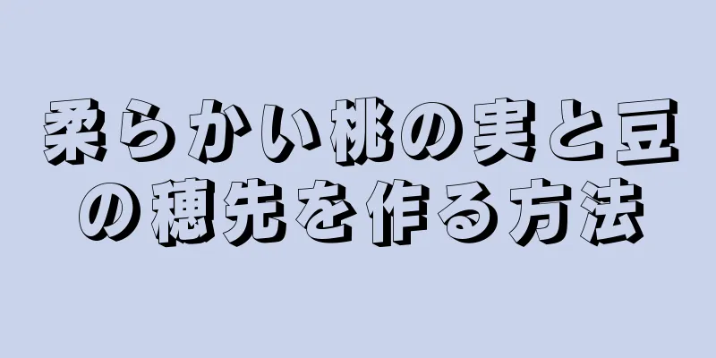 柔らかい桃の実と豆の穂先を作る方法