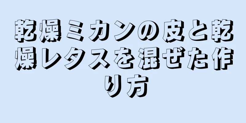 乾燥ミカンの皮と乾燥レタスを混ぜた作り方