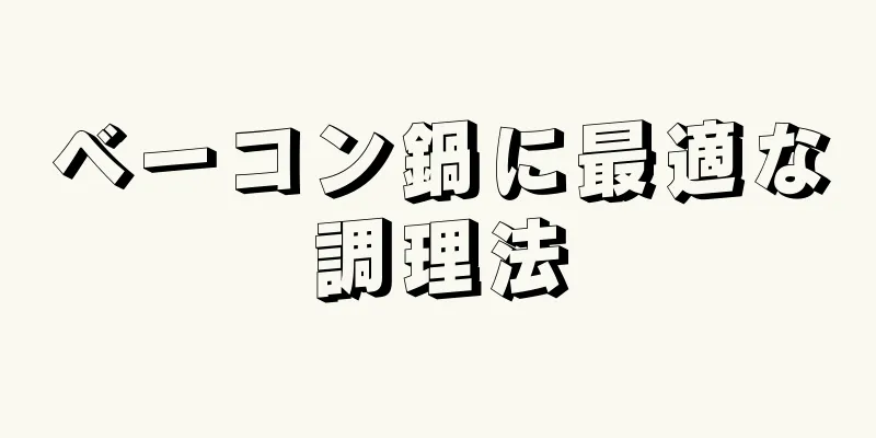 ベーコン鍋に最適な調理法