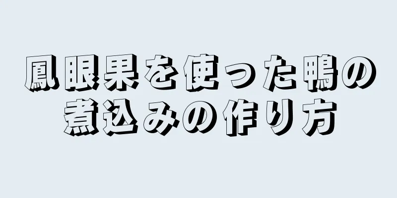鳳眼果を使った鴨の煮込みの作り方