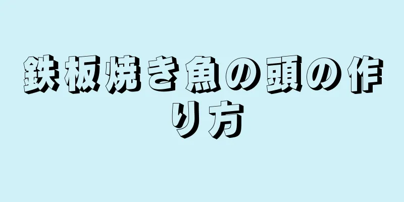 鉄板焼き魚の頭の作り方