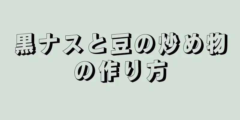 黒ナスと豆の炒め物の作り方