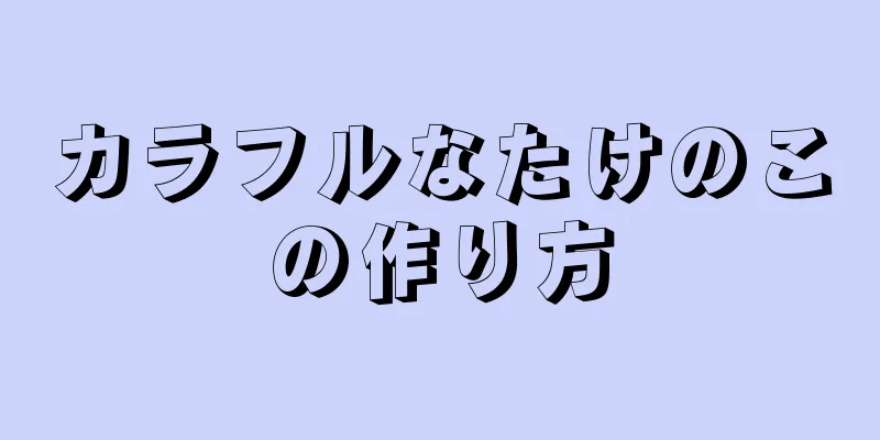 カラフルなたけのこの作り方