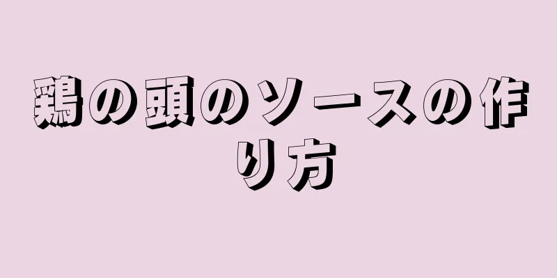 鶏の頭のソースの作り方