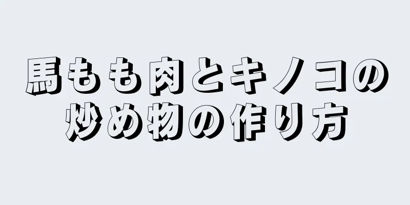 馬もも肉とキノコの炒め物の作り方