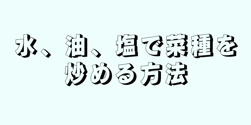 水、油、塩で菜種を炒める方法