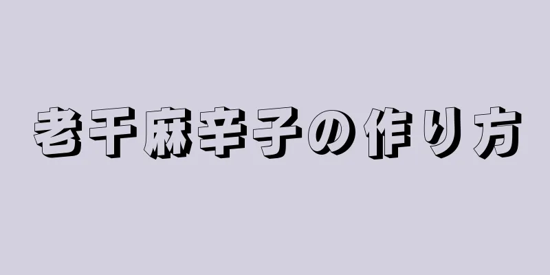 老干麻辛子の作り方