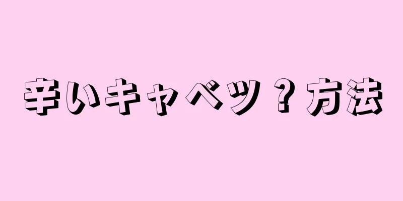 辛いキャベツ？方法