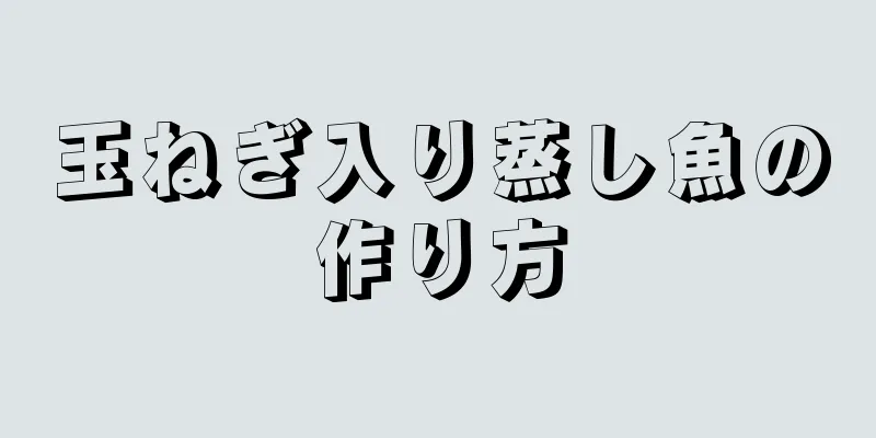 玉ねぎ入り蒸し魚の作り方