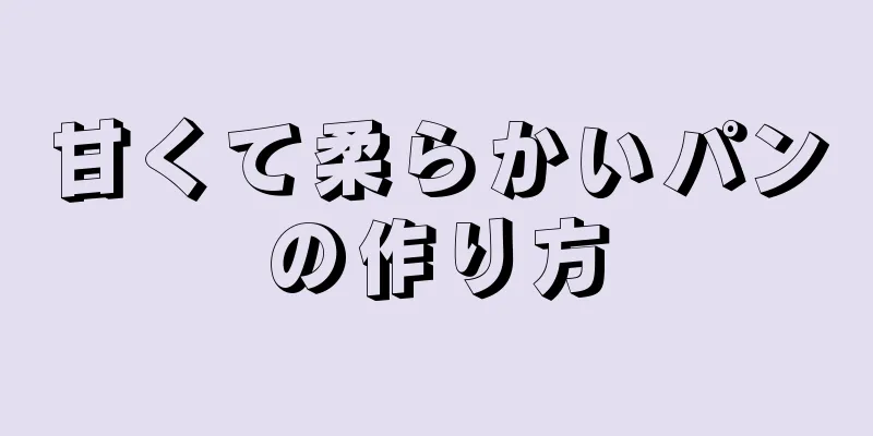 甘くて柔らかいパンの作り方