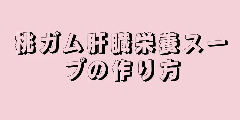 桃ガム肝臓栄養スープの作り方