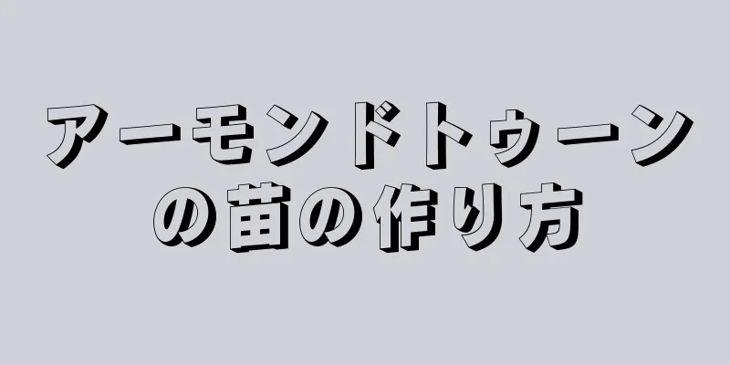 アーモンドトゥーンの苗の作り方