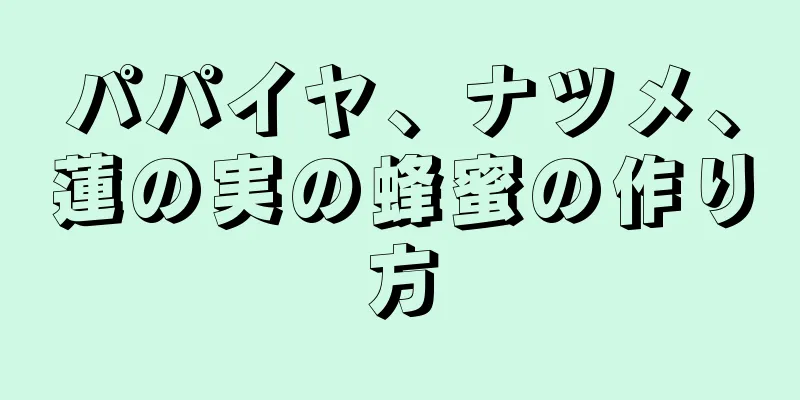 パパイヤ、ナツメ、蓮の実の蜂蜜の作り方