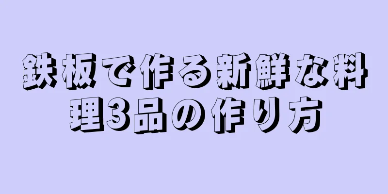 鉄板で作る新鮮な料理3品の作り方